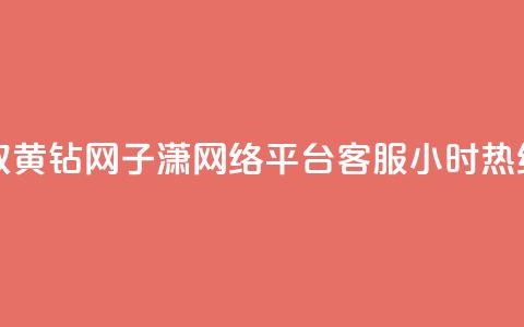 免费领取qq黄钻网 - 子潇网络平台客服24小时热线 第1张 免费领取qq黄钻网 - 子潇网络平台客服24小时热线 第1张