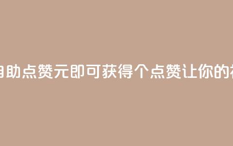 快手点赞自助1元100个 - 快手自助点赞：1元即可获得100个点赞，让你的视频热度瞬间飙升~ 第1张