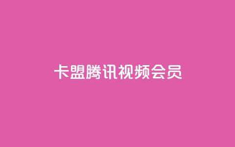 卡盟腾讯视频会员 - 腾讯视频会员卡盟服务全揭秘，畅享影视无忧! 第1张