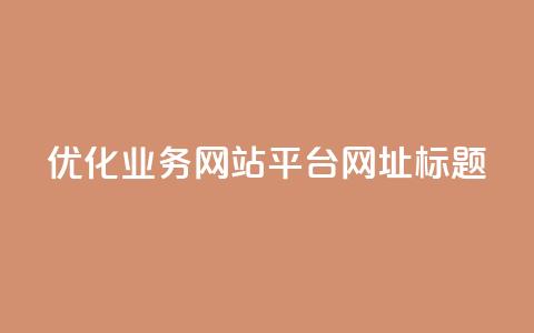优化qq业务网站平台网址标题 第1张 优化qq业务网站平台网址标题 第1张